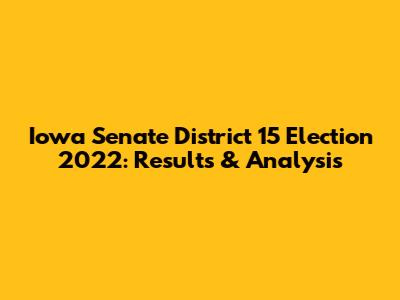 Iowa Senate District 15 Election 2022: Results & Analysis