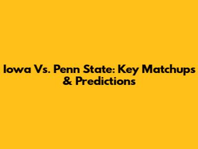 Iowa Vs. Penn State: Key Matchups & Predictions