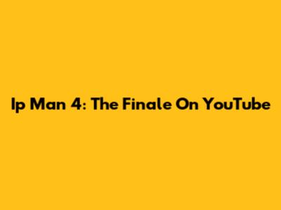 Ip Man 4: The Finale On YouTube