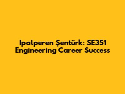 Ipalperen Şentürk: SE351 Engineering Career Success