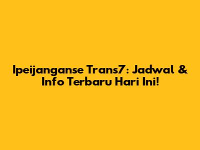 Ipeijanganse Trans7: Jadwal & Info Terbaru Hari Ini!