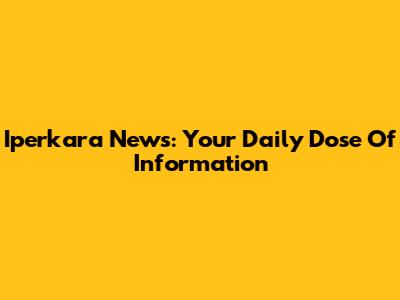 Iperkara News: Your Daily Dose Of Information