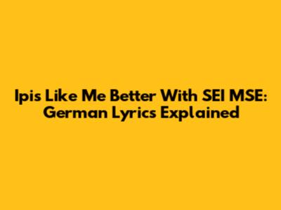 Ipi's 'Like Me Better' With SEI MSE: German Lyrics Explained