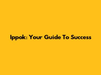 Ippok: Your Guide To Success