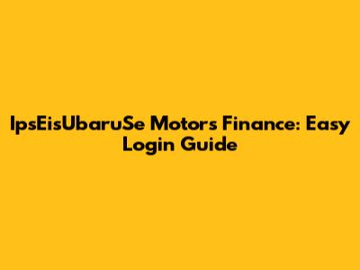 IpsEisUbaruSe Motors Finance: Easy Login Guide