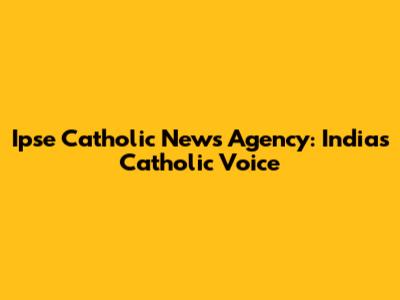 Ipse Catholic News Agency: India's Catholic Voice