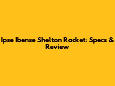 Ipse Ibense Shelton Racket: Specs & Review