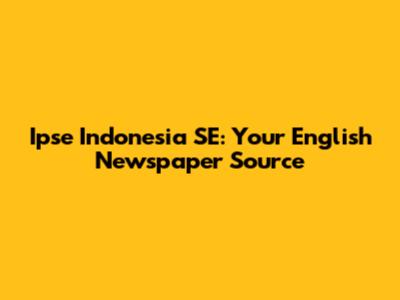 Ipse Indonesia SE: Your English Newspaper Source