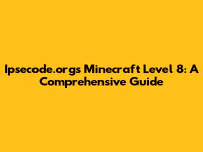 Ipsecode.org's Minecraft Level 8: A Comprehensive Guide