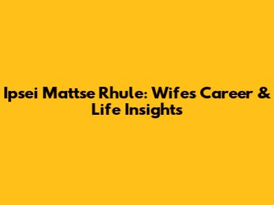 Ipsei Mattse Rhule: Wife's Career & Life Insights