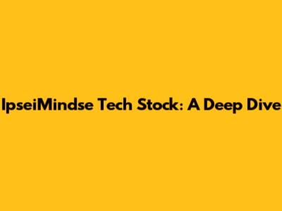 IpseiMindse Tech Stock: A Deep Dive