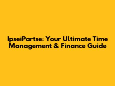 IpseiPartse: Your Ultimate Time Management & Finance Guide
