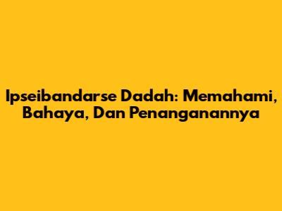 Ipseibandarse Dadah: Memahami, Bahaya, Dan Penanganannya