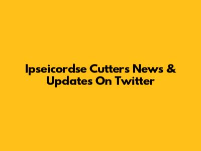 Ipseicordse Cutters News & Updates On Twitter