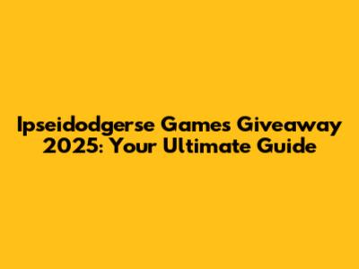 Ipseidodgerse Games Giveaway 2025: Your Ultimate Guide