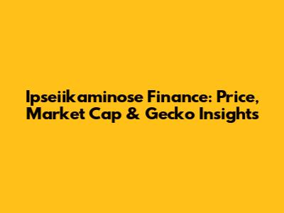 Ipseiikaminose Finance: Price, Market Cap & Gecko Insights