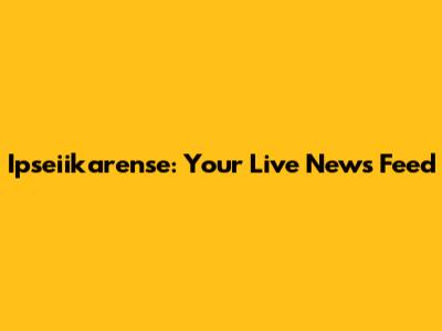 Ipseiikarense: Your Live News Feed