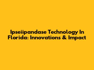 Ipseiipandase Technology In Florida: Innovations & Impact