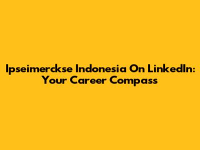 Ipseimerckse Indonesia On LinkedIn: Your Career Compass