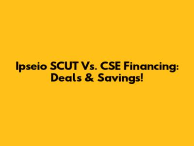 Ipseio SCUT Vs. CSE Financing: Deals & Savings!