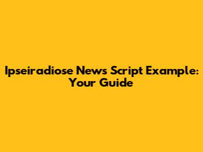 Ipseiradiose News Script Example: Your Guide