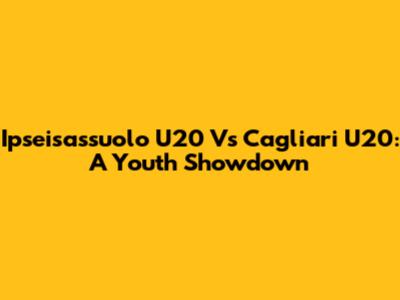 Ipseisassuolo U20 Vs Cagliari U20: A Youth Showdown