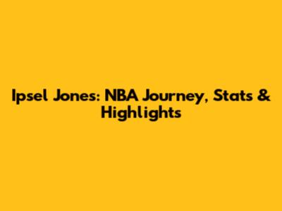 Ipsel Jones: NBA Journey, Stats & Highlights