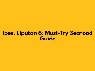 Ipsel Liputan 6: Must-Try Seafood Guide
