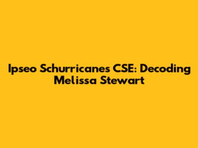 Ipseo Schurricanes CSE: Decoding Melissa Stewart