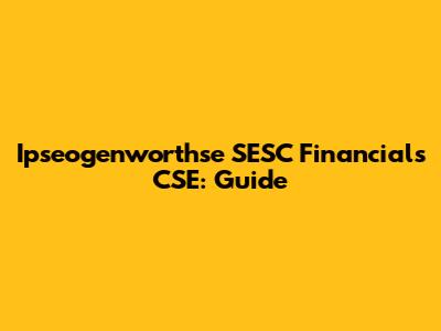 Ipseogenworthse SESC Financials CSE: Guide