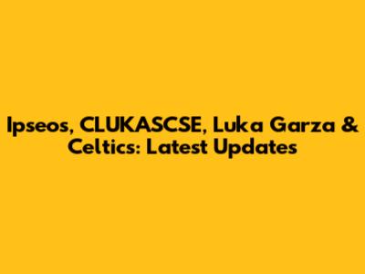 Ipseos, CLUKASCSE, Luka Garza & Celtics: Latest Updates