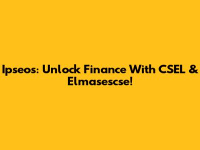 Ipseos: Unlock Finance With CSEL & Elmasescse!