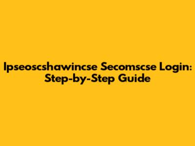 Ipseoscshawincse Secomscse Login: Step-by-Step Guide