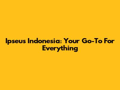 Ipseus Indonesia: Your Go-To For Everything