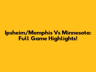 Ipsheim/Memphis Vs Minnesota: Full Game Highlights!