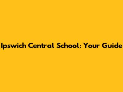 Ipswich Central School: Your Guide