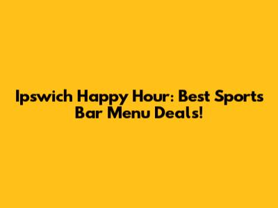 Ipswich Happy Hour: Best Sports Bar Menu Deals!
