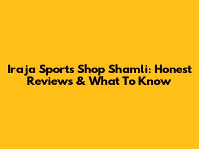 Iraja Sports Shop Shamli: Honest Reviews & What To Know