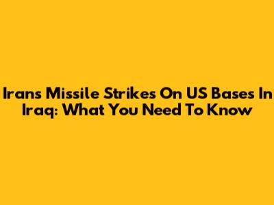 Iran's Missile Strikes On US Bases In Iraq: What You Need To Know