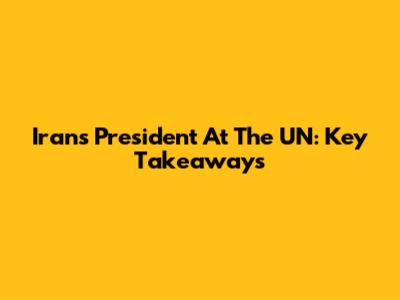 Iran's President At The UN: Key Takeaways