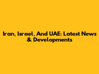Iran, Israel, And UAE: Latest News & Developments
