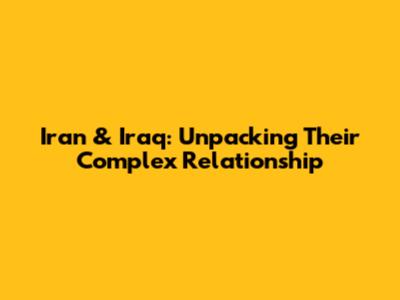 Iran & Iraq: Unpacking Their Complex Relationship