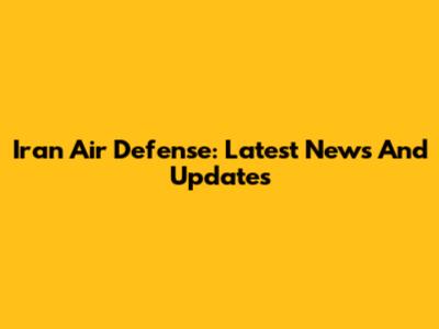 Iran Air Defense: Latest News And Updates