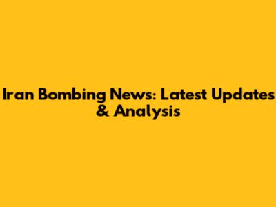 Iran Bombing News: Latest Updates & Analysis