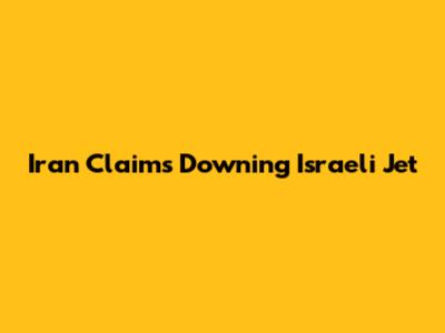 Iran Claims Downing Israeli Jet