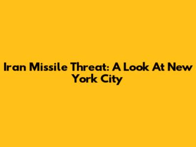 Iran Missile Threat: A Look At New York City