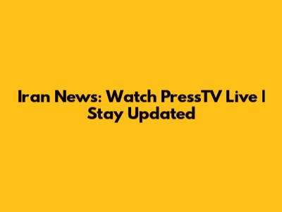 Iran News: Watch PressTV Live | Stay Updated