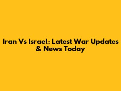 Iran Vs Israel: Latest War Updates & News Today