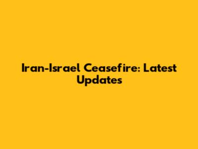 Iran-Israel Ceasefire: Latest Updates