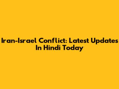 Iran-Israel Conflict: Latest Updates In Hindi Today